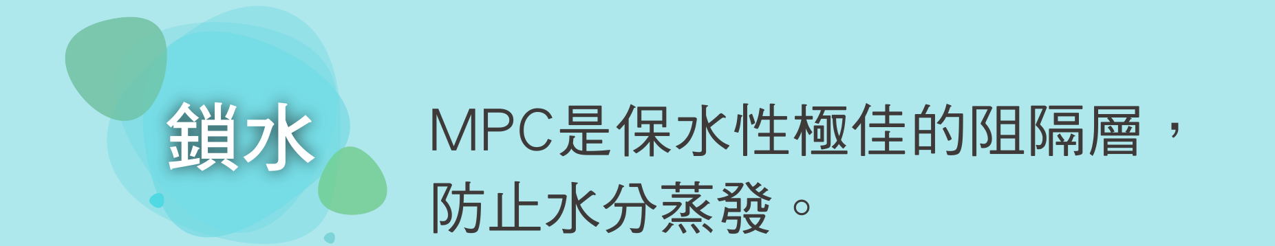 鎖水 MPC是保水性極佳的阻隔層，防止水分蒸發。