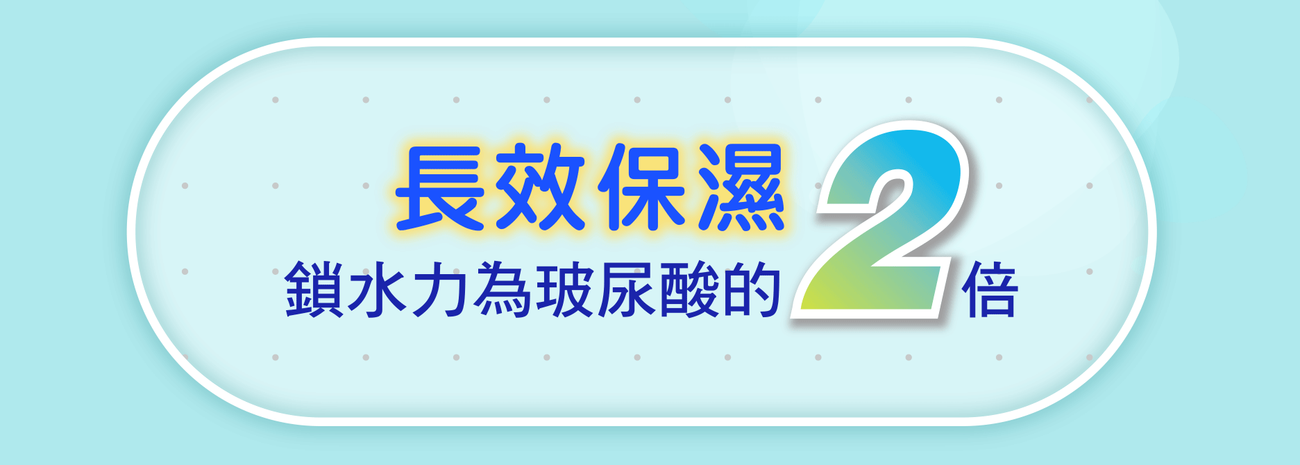 長效保濕 鎖水力為玻尿酸的 2 倍